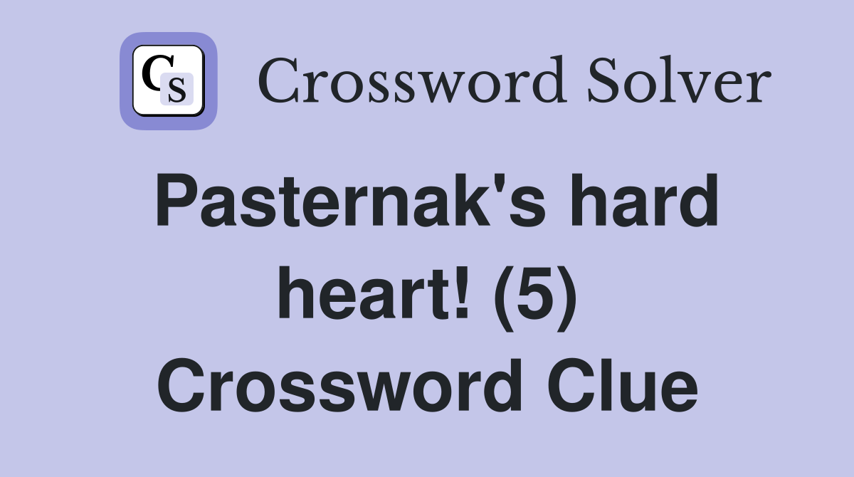 Pasternak's Hard Heart! (5) - Crossword Clue Answers - Crossword Solver